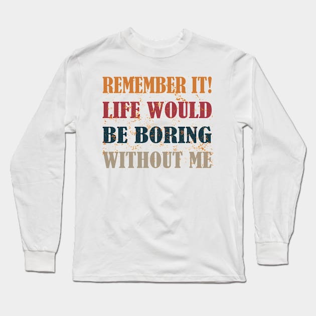 remember it life would be boring without me Long Sleeve T-Shirt by YOUNESS98